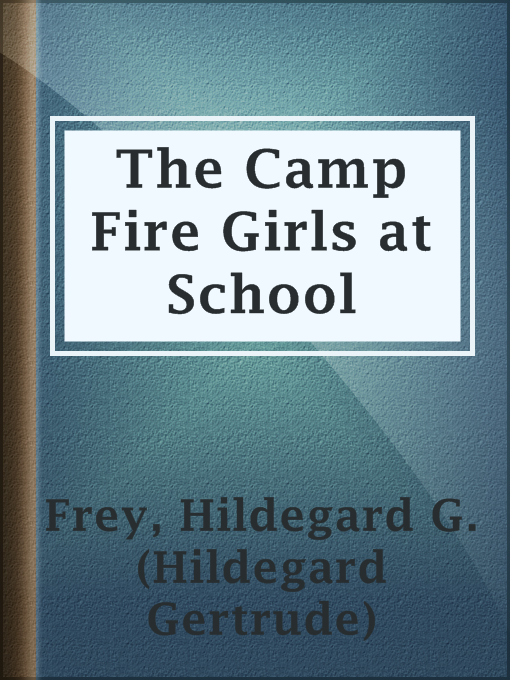 Title details for The Camp Fire Girls at School by Hildegard G. (Hildegard Gertrude) Frey - Available